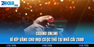 Casino Online - Bí Kíp Vàng Cho Mọi Cược Thủ Tại Nhà Cái ZX88