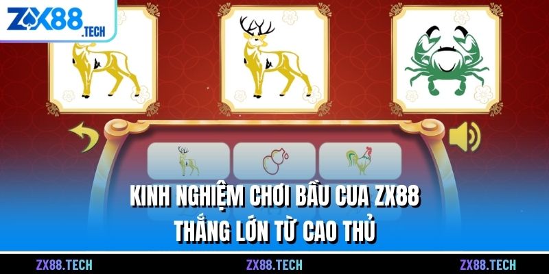 Kinh Nghiệm Chơi Bầu Cua ZX88 Thắng Lớn Từ Cao Thủ 